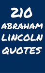 210 Abraham Lincoln Quotes: Interesting, Wise And Thoughtful Quotes By The Legendary Abraham Lincoln - Robert Taylor