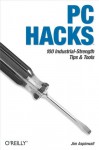 PC Hacks: 100 Industrial-Strength Tips & Tools - Jim Aspinwall