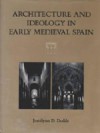 Architecture & Ideology in Early Medieval Spain - Jerrilynn D. Dodds