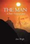 The Man: A Poet's Vision of Jesus - Ann Wright