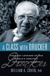 A Class with Drucker: The Lost Lessons of the World's Greatest Management Teacher - William A. Cohen