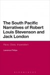 The South Pacific Narratives of Robert Louis Stevenson and Jack London: Race, Class, Imperialism - Lawrence Phillips