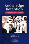 Knowledge Retention: Strategies and Solutions - Jay Liebowitz