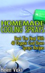 Homemade Cooling Sprays: Beat The Heat With 40 Organic Cool Down Sprays Recipes: (Refreshing Sprays For Body And Face) - Helen Vicks