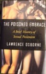 The Poisoned Embrace: A Brief History of Sexual Pessimism - Lawrence Osborne