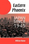 Eastern Phoenix: Japan Since 1945 - Mikiso Hane