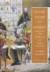 Sugar-Plums and Sherbet: The Prehistory of Sweets - Laura Mason