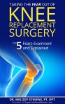 Taking the FEAR Out of Knee Replacement Surgery: Top 5 Fears Examined and Explained - Dr. Melody Stevens PT DPT