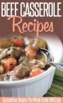 Beef Casserole Recipes: Beefy And Bubbly-A Collection Of Casserole Recipes To Try Now. (Simple Casserole Recipe Series) - Ready Recipe Books