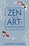 Zen and the Art of Consciousness - Susan J. Blackmore