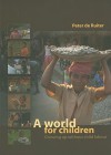 A World for Children: Growing Up Without Child Labour - Peter de Ruiter