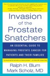 Invasion of the Prostate Snatchers: An Essential Guide to Managing Prostate Cancer for Patients and their Families - Mark Scholz, Ralph H. Blum