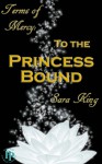 To the Princess Bound (Terms of Mercy, #1) - Sara King