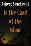 In the Land of the Blind: A Zombie Story - Robert Swartwood