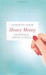 Honey Money: The Power of Erotic Capital - Catherine Hakim