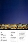 A Week at the Airport: A Heathrow Diary - Alain de Botton