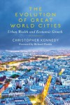 The Evolution of Great World Cities: Urban Wealth and Economic Growth - Christopher Kennedy