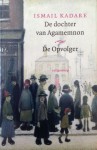 De Dochter van Agamemnon / De Opvolger - Ismail Kadaré