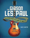 The Gibson Les Paul: The Illustrated Story of the Guitar That Changed Rock - Dave Hunter