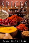 Spices for Better Health: Uses and Health Benefits of Spices - Paolo Jose de Luna, Content Arcade Publishing