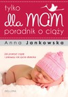 Tylko dla mam. Poradnik o ciąży - Jankowska Anna