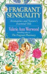 Fragrant Sensuality: Aromantics and Nature's Essential Oils - Valerie Ann Worwood