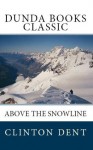 Above the Snow Line: Mountaineering Sketches Between 1870 and 1880 (Dunda Books Classic) - Clinton Thomas Dent, Dunda Books, Edward Whymper, Percy Macquoid