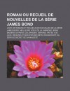 Roman Ou Recueil de Nouvelles de La S Rie James Bond: Liste de Romans Et Recueils de Nouvelles de La S Rie James Bond - Source Wikipedia