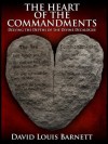 The Heart of the Commandments; Delving the Depths of the Divine Decalogue - David Barnett