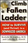 Climb a Fallen Ladder: How to Survive (and Thrive!) in a Downsized America - Michelle H. Gordon, Catherine E. Harold, Rochelle H. Gordon