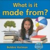 What Is It Made From? - Bobbie Kalman