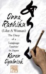 Onna Rashiku (Like a Woman): The Diary of a Language Learner in Japan - Karen Ogulnick