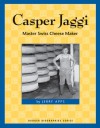 Casper Jaggi: Master Swiss Cheese Maker - Jerry Apps