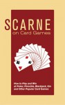 Scarne on Card Games: How to Play and Win at Poker, Pinochle, Blackjack, Gin and Other Popular Card Games - John Scarne