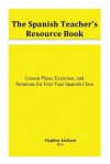 The Spanish Teacher's Resource Book: Lesson Plans, Exercises, and Solutions for First Year Spanish Class - Stephen Jackson