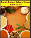 Simple Fusion Cuisine Dishes - Mark Carpenter