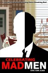 Celebrating Mad Men: Your Unofficial Guide to What Makes the Show and Its Characters Tick - Eric San Juan