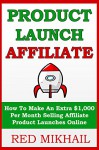 PRODUCT LAUNCH AFFILIATE: How To Make An Extra $1,000 Per Month Selling Affiliate Product Launches Online (START A BUSINESS SERIES - AFFILIATE MARKETING) - Red MIkhail