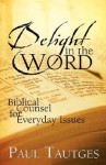 Delight in the Word: Biblical Counsel for everyday issues - Paul Tautges