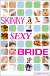 Skinny Sexy Bride - Lose Weight for Your Wedding in One Hour Per Week - Jason Fox