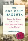 The One-Cent Magenta: Inside the Quest to Own the Most Valuable Stamp in the World - James Barron