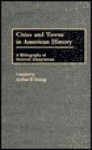 Cities and Towns in American History: A Bibliography of Doctoral Dissertations - Arthur P. Young