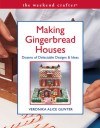 The Weekend Crafter: Making Gingerbread Houses: Dozens of Delectable Designs & Ideas - Veronika Gunter