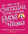 How to Be Successful without Hurting Men's Feelings - Sarah Cooper