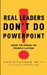 Real Leaders Don't Do Powerpoint: How to speak so people listen - Christopher Witt