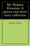 My Hidden Emotion: A poetry and short story collection - Emma Harris