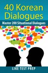 40 Korean Dialogues (200 Korean Dialogues) - LIKE Test Prep