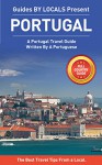 Portugal: By Locals FULL COUNTRY GUIDE - A Travel Guide Written By A Portuguese: The Best Travel Tips About Where to Go and What to See in Portugal (Portugal, Portugal Travel Guide) - By Locals, Portugal, Lisbon, Portuguese