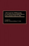 A Retrospective Bibliography of American Demographic History from Colonial Times to 1983 - David R. Gerhan, Robert V. Wells