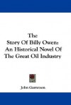 The Story of Billy Owen: An Historical Novel of the Great Oil Industry - John Garretson